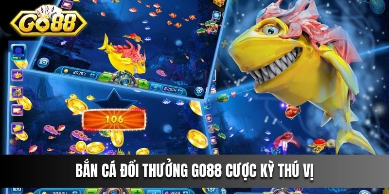 Bắn cá đổi thưởng cược kỳ thú vị