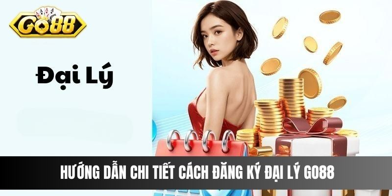 Hướng dẫn chi tiết cách đăng ký đại lý Go88