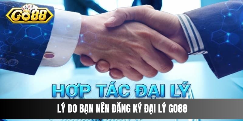 Lý do bạn nên đăng ký đại lý Go88